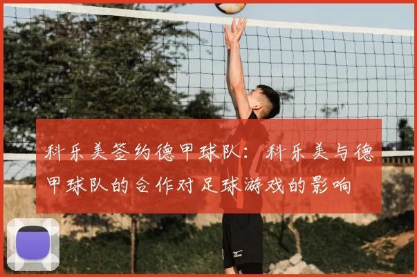 科乐美签约德甲球队：科乐美与德甲球队的合作对足球游戏的影响