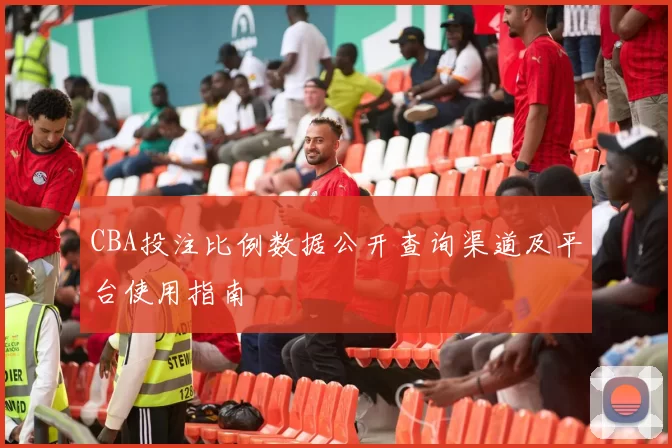 CBA投注比例数据公开查询渠道及平台使用指南