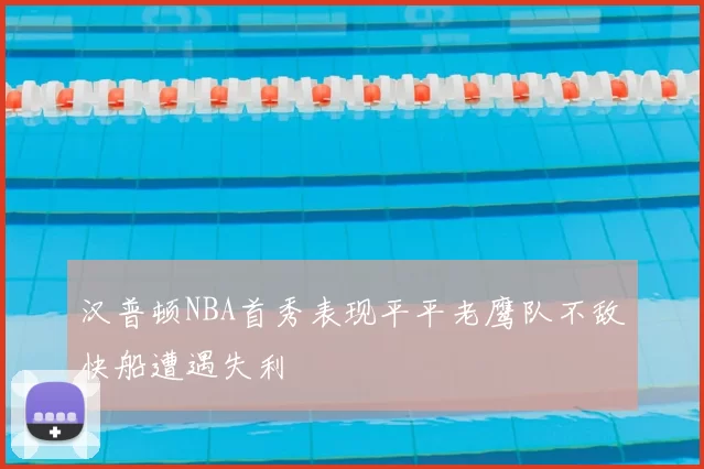 汉普顿NBA首秀表现平平老鹰队不敌快船遭遇失利