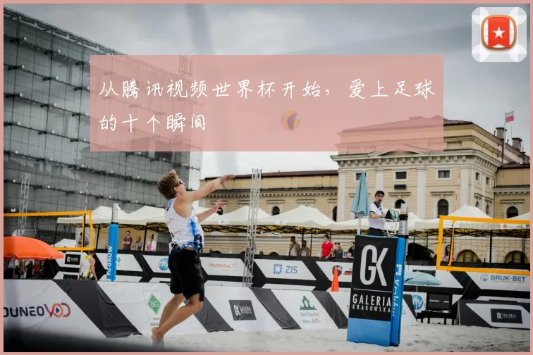 从腾讯视频世界杯开始，爱上足球的十个瞬间