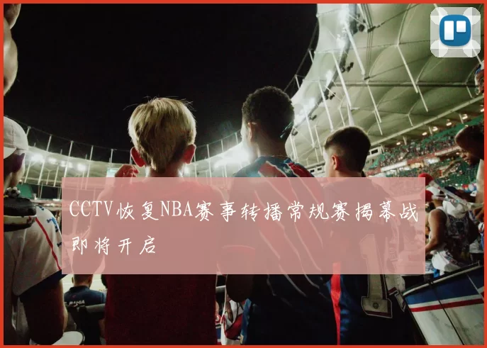 CCTV恢复NBA赛事转播常规赛揭幕战即将开启