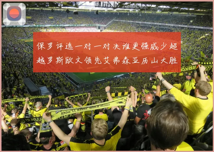 保罗评选一对一对决谁更强威少超越罗斯欧文领先艾弗森亚历山大胜东契奇