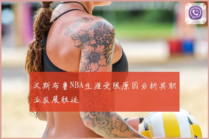 汉斯布鲁NBA生涯受限原因分析其职业发展轨迹