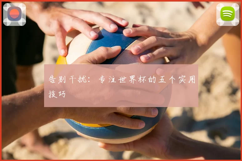 告别干扰：专注世界杯的五个实用技巧