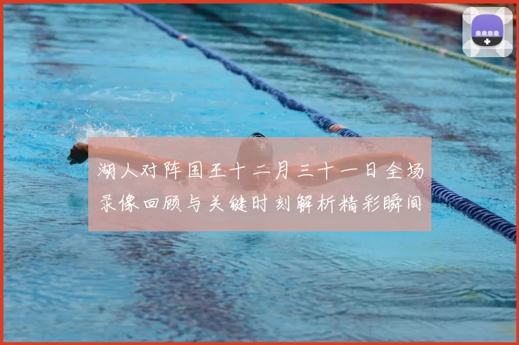 湖人对阵国王十二月三十一日全场录像回顾与关键时刻解析精彩瞬间