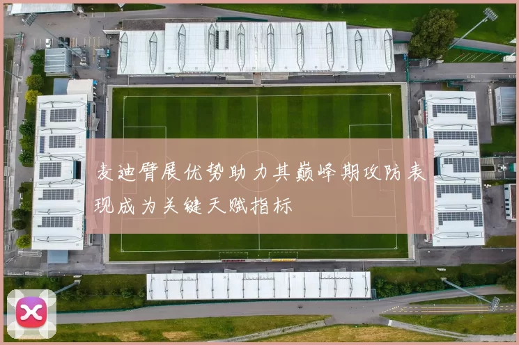 麦迪臂展优势助力其巅峰期攻防表现成为关键天赋指标