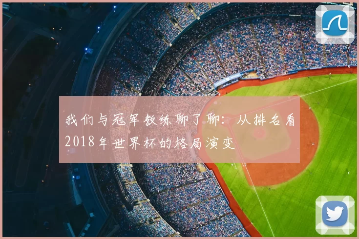 我们与冠军教练聊了聊：从排名看2018年世界杯的格局演变