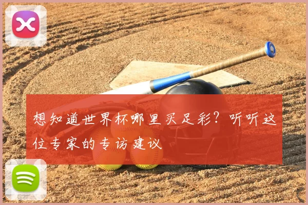 想知道世界杯哪里买足彩？听听这位专家的专访建议