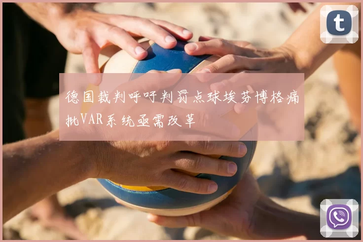 德国裁判呼吁判罚点球埃芬博格痛批VAR系统亟需改革