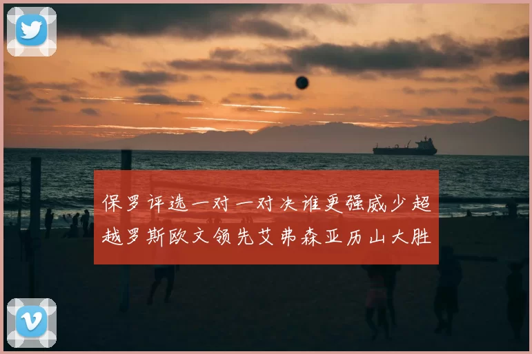 保罗评选一对一对决谁更强威少超越罗斯欧文领先艾弗森亚历山大胜东契奇