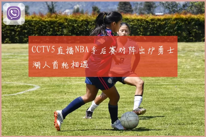 CCTV5直播NBA季后赛对阵出炉勇士湖人首轮相遇