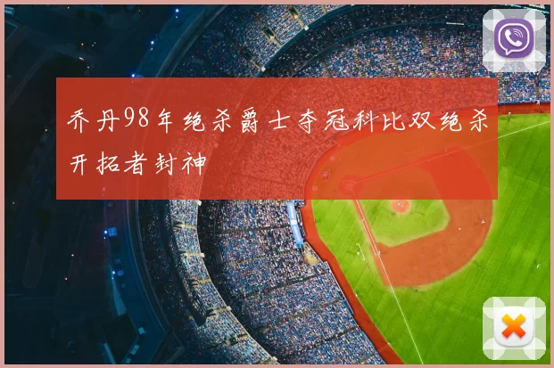 乔丹98年绝杀爵士夺冠科比双绝杀开拓者封神