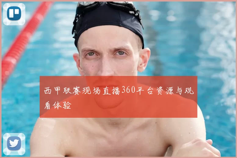 西甲联赛现场直播360平台资源与观看体验