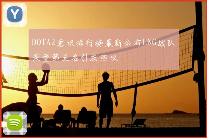 DOTA2意识排行榜最新公布LNG战队荣登第五名引发热议