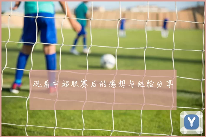 观看中超联赛后的感想与经验分享
