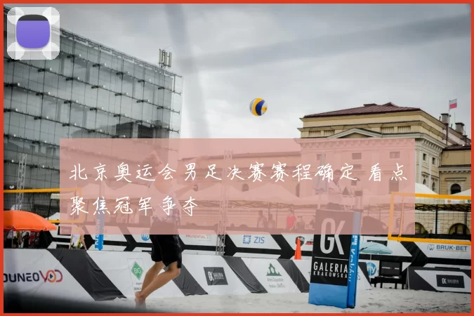 北京奥运会男足决赛赛程确定 看点聚焦冠军争夺