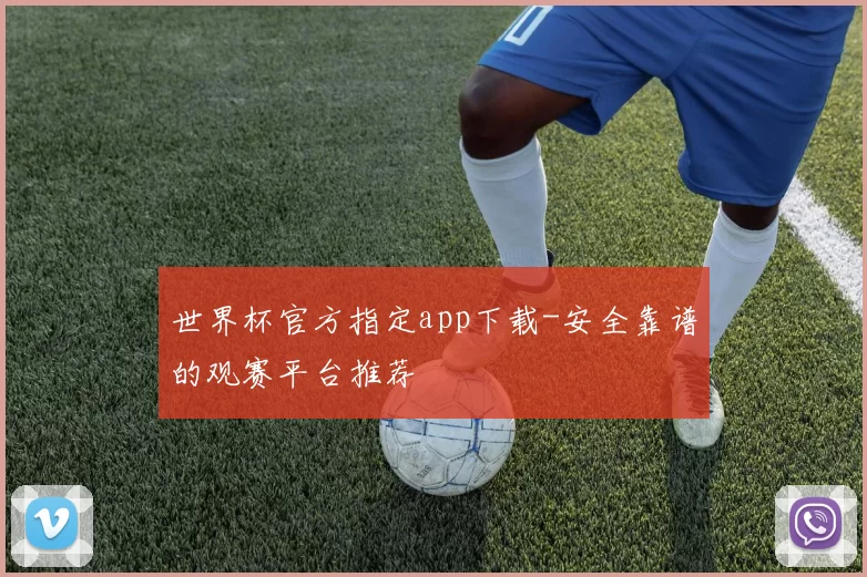 世界杯官方指定app下载-安全靠谱的观赛平台推荐