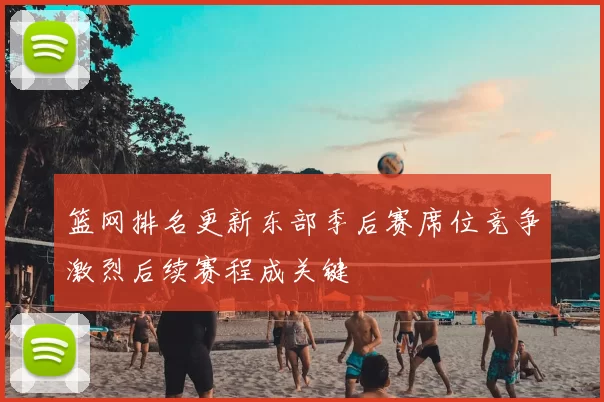 篮网排名更新东部季后赛席位竞争激烈后续赛程成关键
