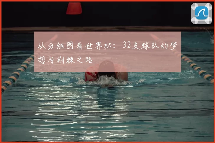 从分组图看世界杯：32支球队的梦想与荆棘之路